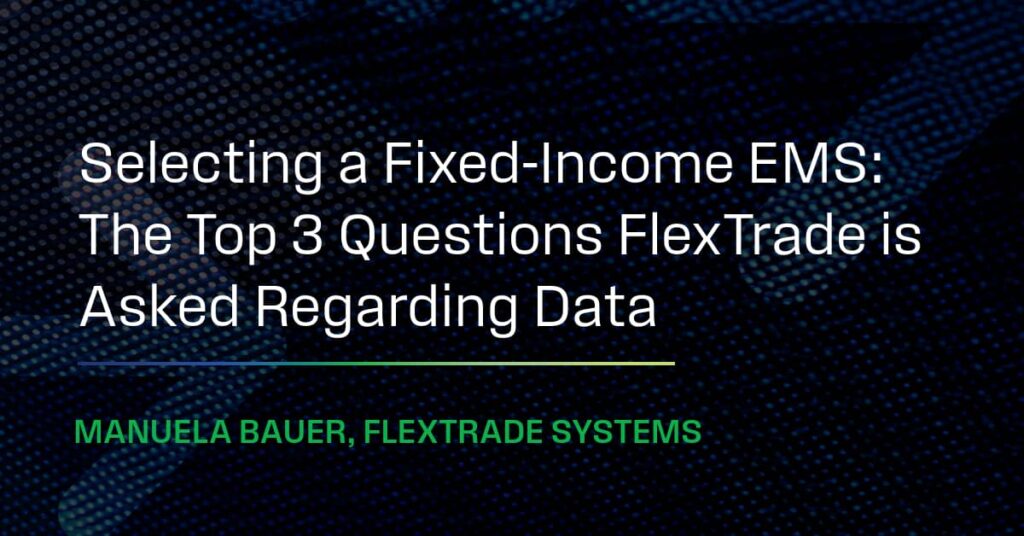 Selecting a Fixed Income EMS: The Top 3 Questions FlexTrade is Asked ...